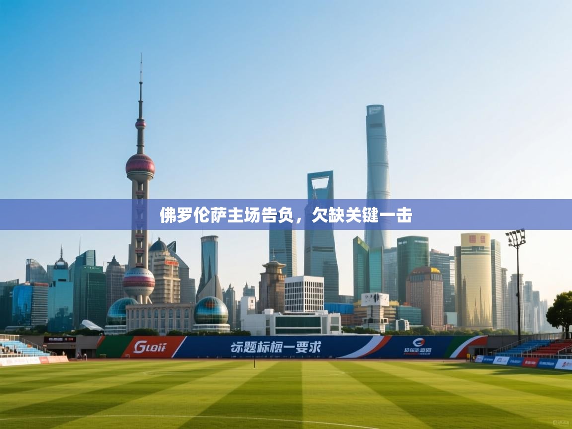 佛罗伦萨主场告负，欠缺关键一击  第2张