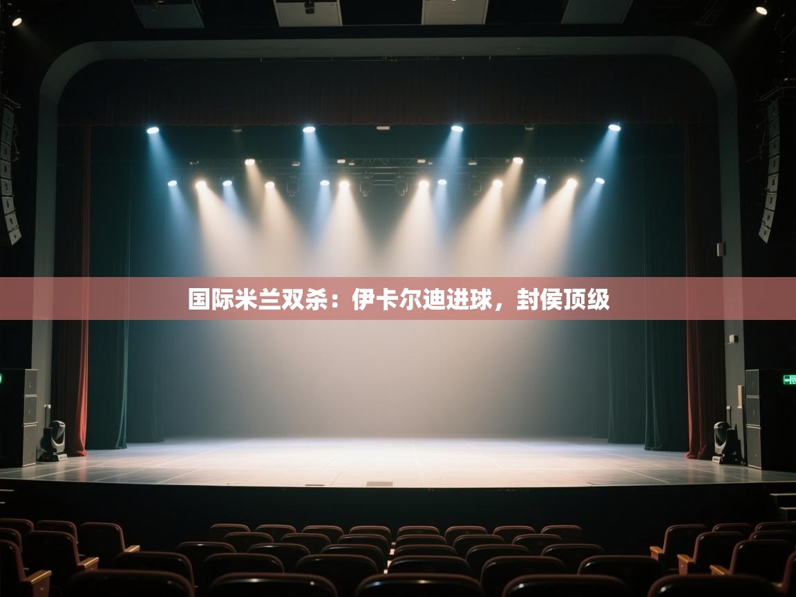 国际米兰双杀:伊卡尔迪进球,封侯顶级 第1张