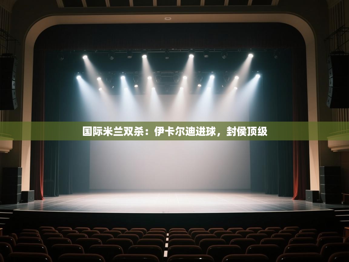 国际米兰双杀:伊卡尔迪进球,封侯顶级 第2张