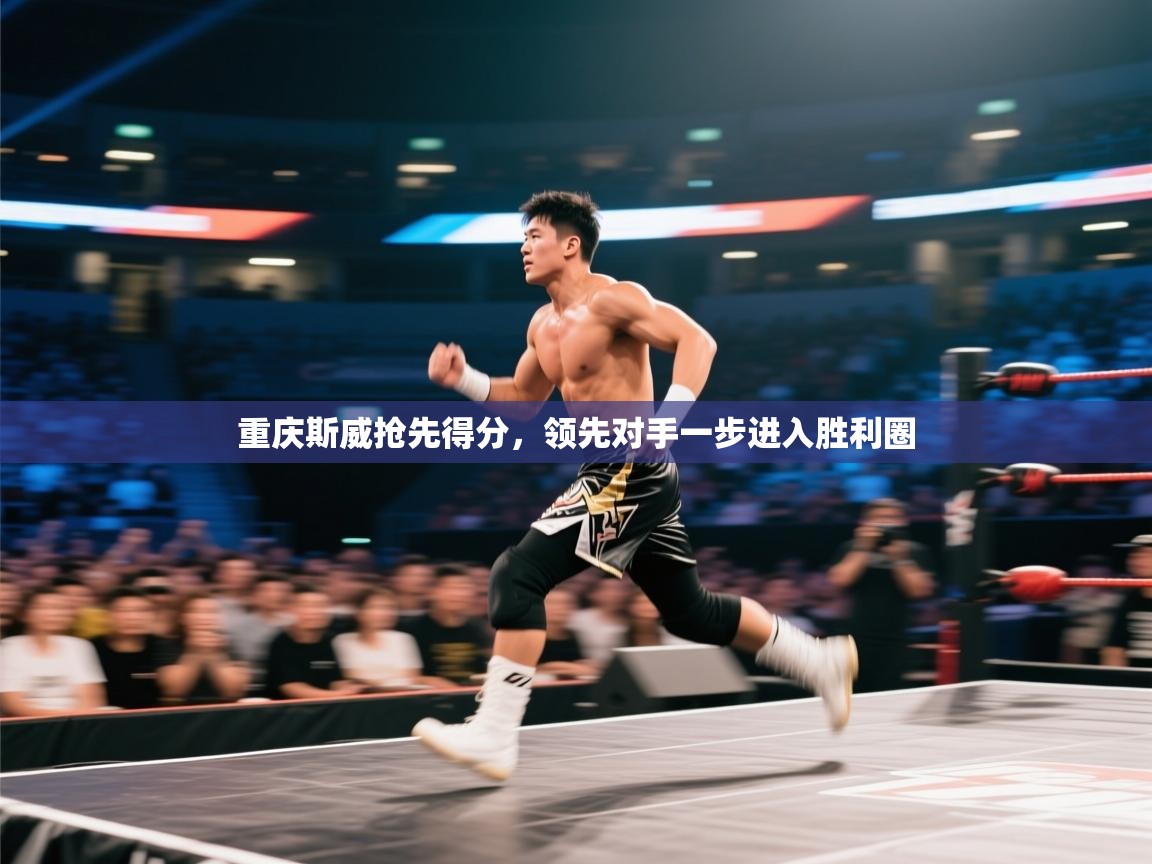 重庆斯威抢先得分,领先对手一步进入胜利圈 第2张