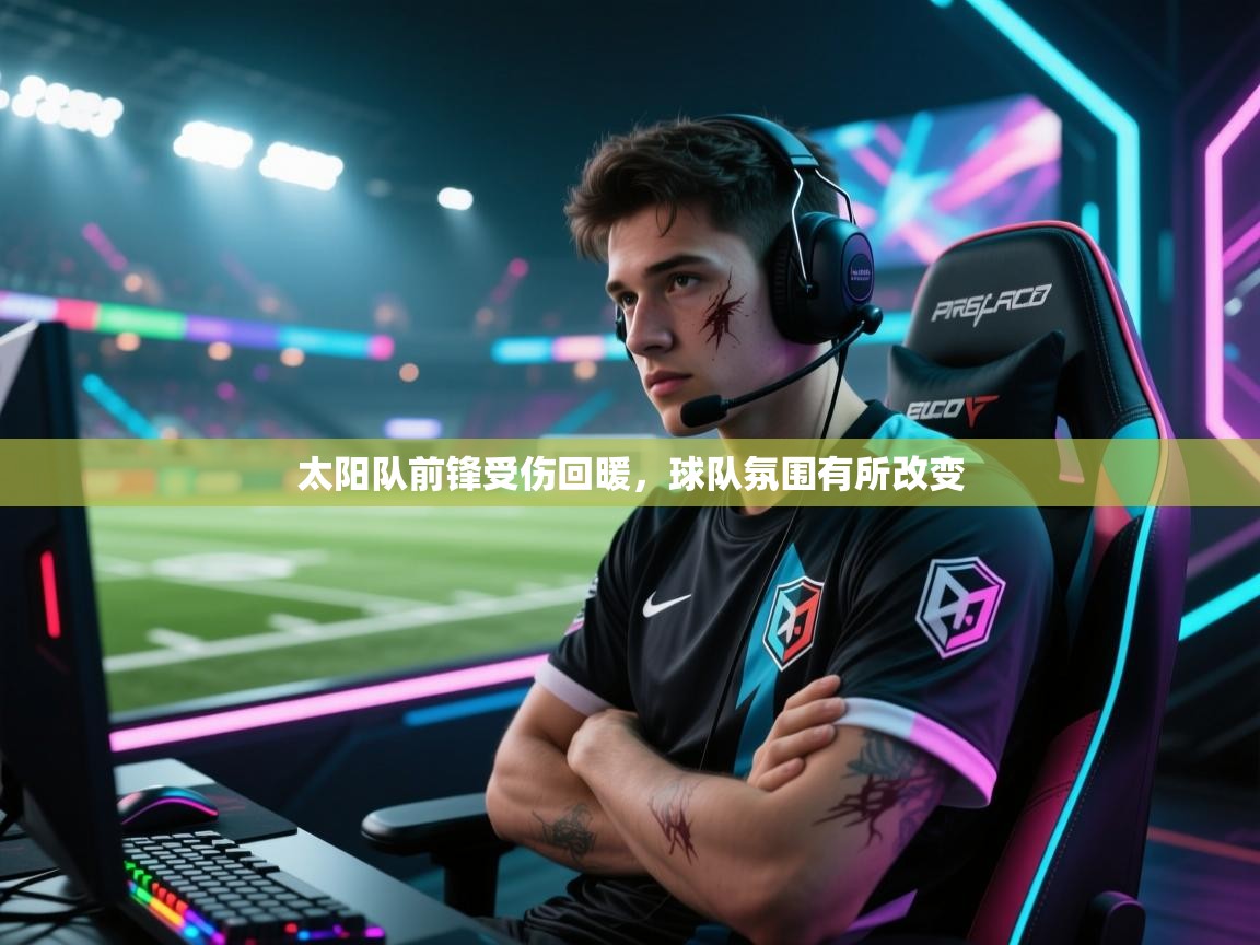 太阳队前锋受伤回暖，球队氛围有所改变  第2张