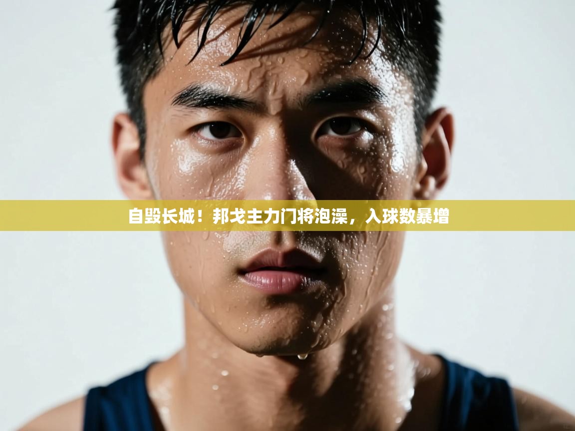 自毁长城！邦戈主力门将泡澡，入球数暴增  第1张