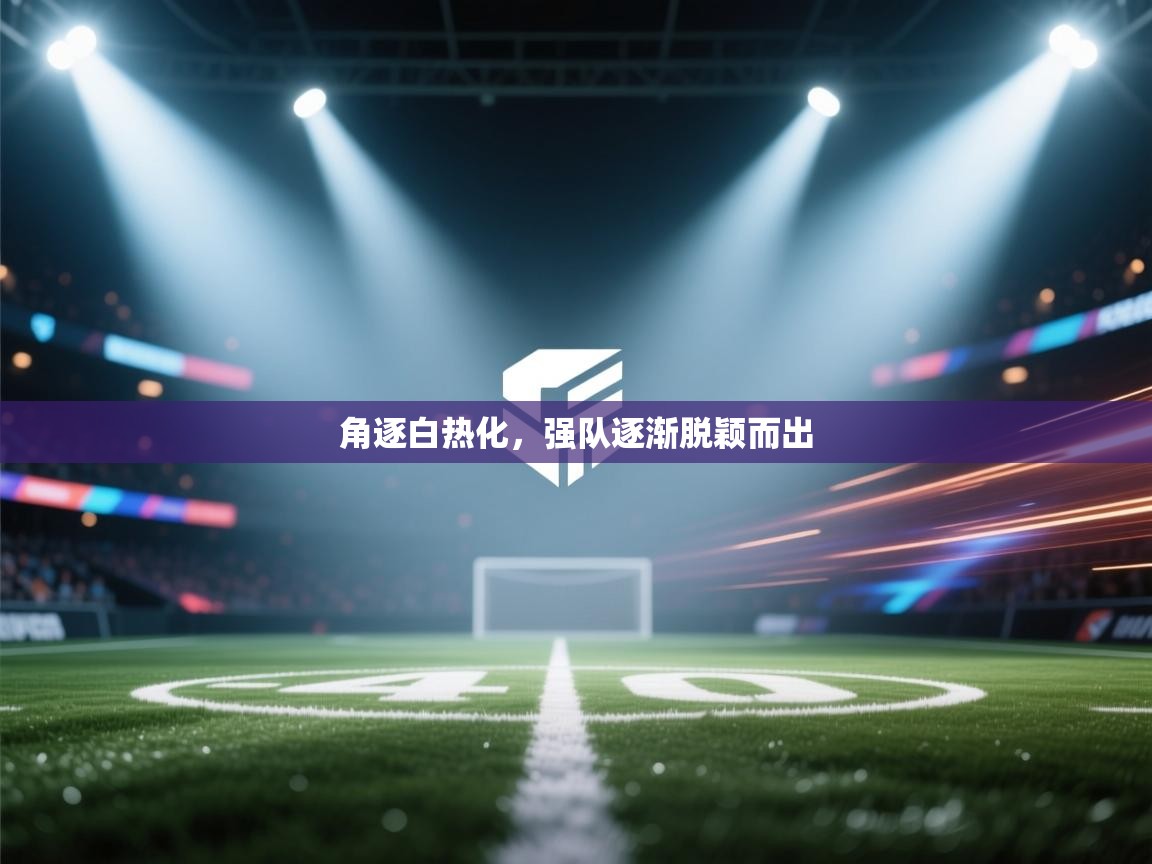 角逐白热化，强队逐渐脱颖而出  第1张