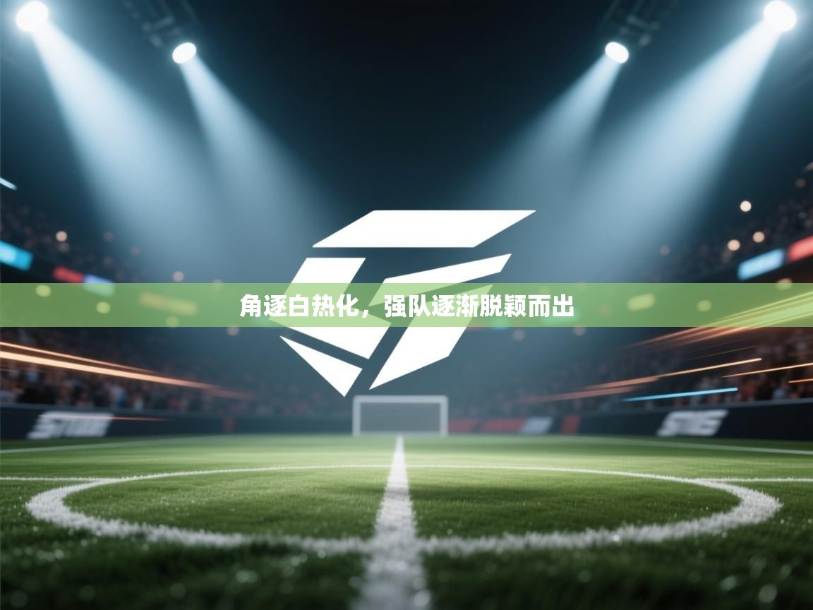 角逐白热化，强队逐渐脱颖而出  第2张