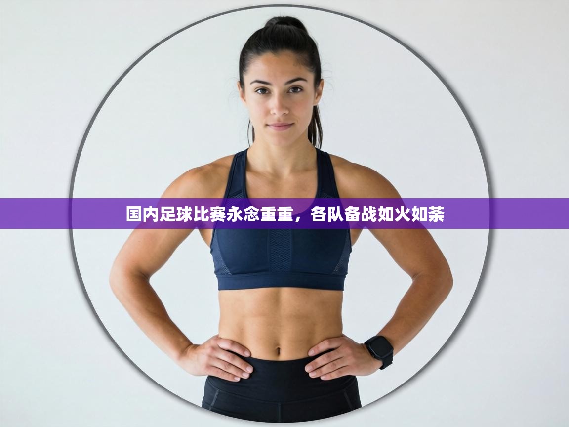 国内足球比赛永念重重，各队备战如火如荼  第1张