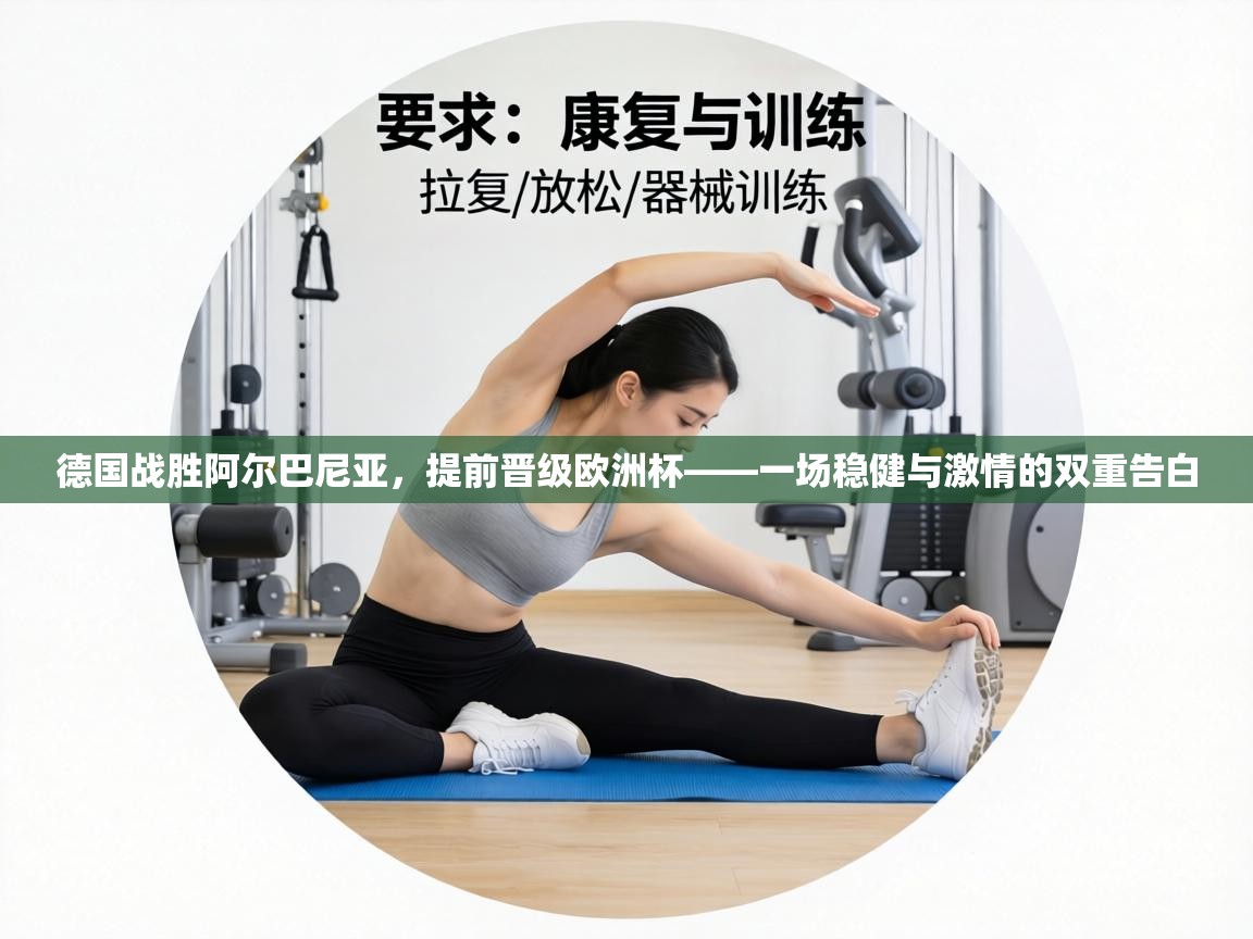 德国战胜阿尔巴尼亚，提前晋级欧洲杯——一场稳健与激情的双重告白  第2张